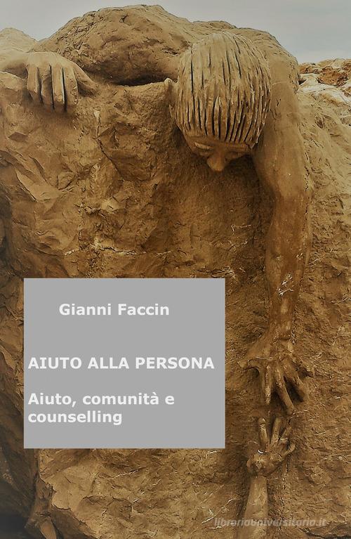Aiuto alla persona. Aiuto, comunita e counselling di Gianni Faccin edito da ilmiolibro self publishing