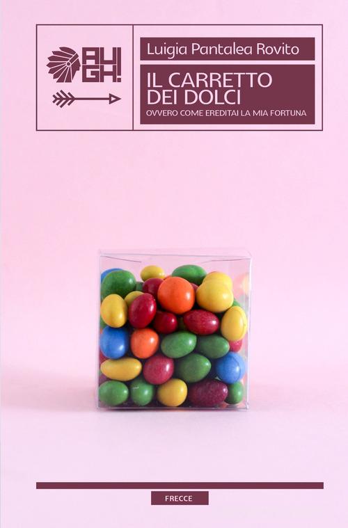 Libro Il carretto dei dolci ovvero come ereditai la mia fortuna di Luigia Pantalea Rovito Frecce di Augh!