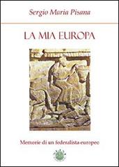 La mia Europa. Memorie di un federalista europeo di Sergio M. Pisana edito da Mjm Editore