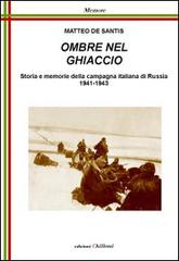 Ombre nel ghiaccio. Storie e memorie della campagna italiana di Russia1941-1943 di Matteo De Santis edito da Chillemi