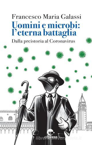 Uomini e microbi: l'eterna battaglia. Dalla preistoria al Coronavirus. Nuova ediz. di Francesco Maria Galassi edito da Espress Edizioni