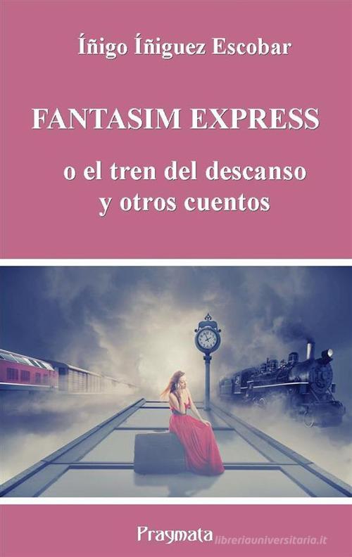 Fantasim Express o el tren del descanso di Íñigo Íñiguez Escobar edito da Pragmata