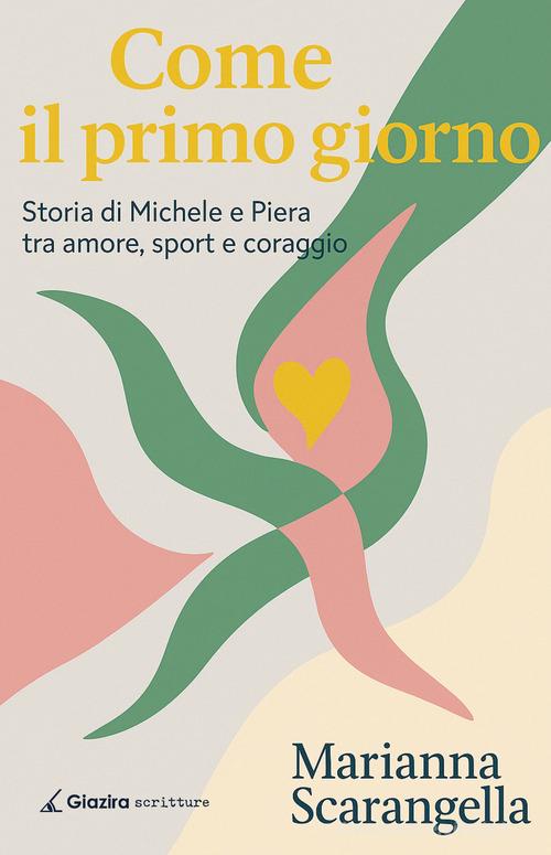 Come il primo giorno. Storia di Michele e Piera tra amore, sport e coraggio di Marianna Scarangella edito da Giazira Scritture