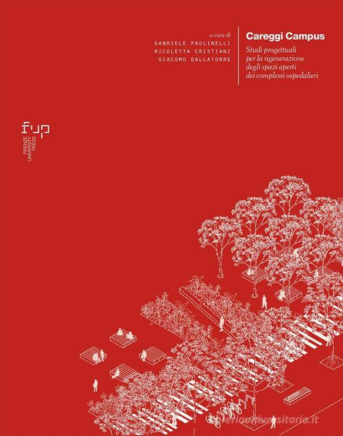 Careggi Campus. Studi progettuali per la rigenerazione degli spazi aperti dei complessi ospedalieri edito da Firenze University Press