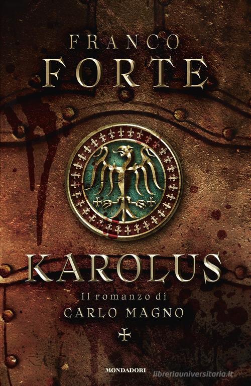 Karolus. Il romanzo di Carlo Magno di Franco Forte edito da Mondadori