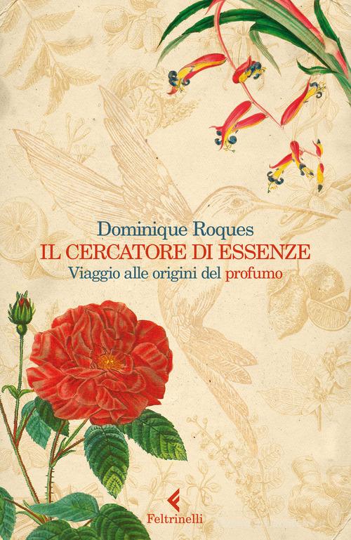 Il cercatore di essenze. Viaggio alle origini del profumo di Dominique Roques edito da Feltrinelli