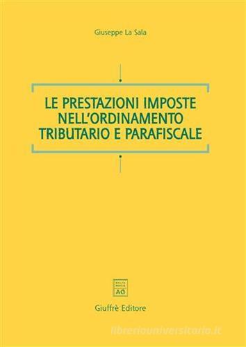 Le prestazioni imposte nell'ordinamento tributario e parafiscale di Giuseppe La Sala edito da Giuffrè