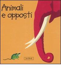 Animali e opposti. Impara con gli animali di Sebastiano Ranchetti edito da Jaca Book