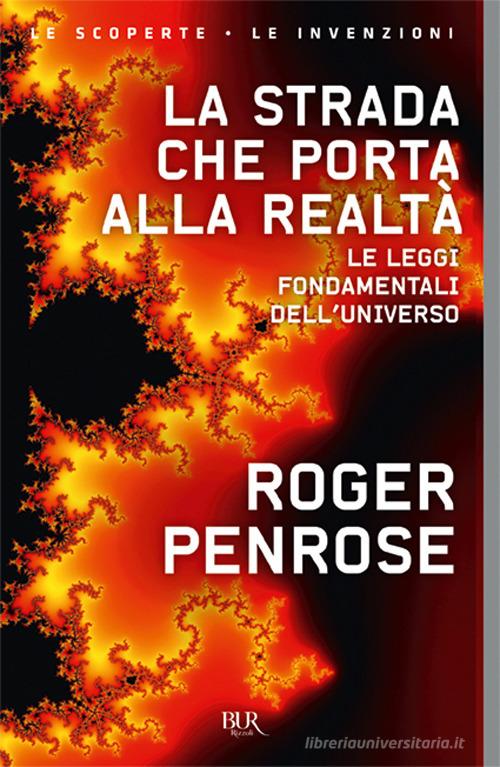 La strada che porta alla realtà. Le leggi fondamentali dell'universo di Roger Penrose edito da Rizzoli