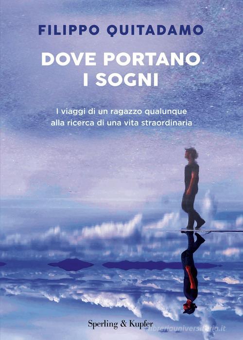 Dove portano i sogni. I viaggi di un ragazzo qualunque alla ricerca di una vita straordinaria di Filippo Quitadamo edito da Sperling & Kupfer