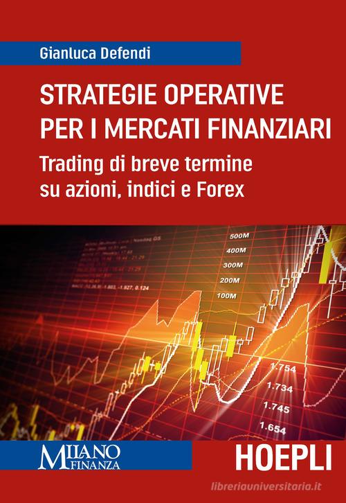 Strategie operative per i mercati finanziari. Trading di breve termine su azioni, indice e Forex di Gianluca Defendi edito da Hoepli