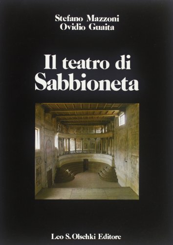 Il teatro di Sabbioneta di Stefano Mazzoni, Ovidio Guaita edito da Olschki