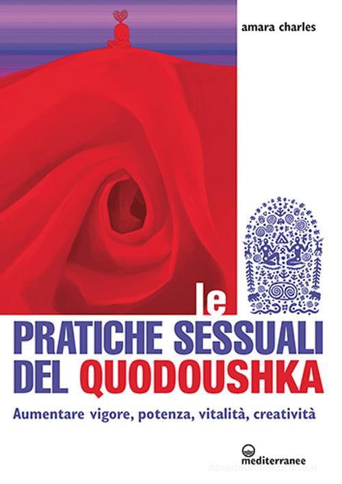 Le pratiche sessuali del Quodoushka. Aumentare vigore, potenza, vitalità, creatività di Amara Charles edito da Edizioni Mediterranee