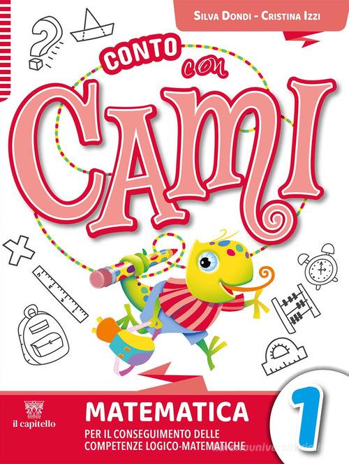 Conto con Cami. Per il conseguimento delle competenze logico-matematiche. Per la Scuola elementare. Con e-book. Con espansione online vol. 1 di Silvia Dondi, Lucia Padalino, Cristina Izzi edito da Il Capitello