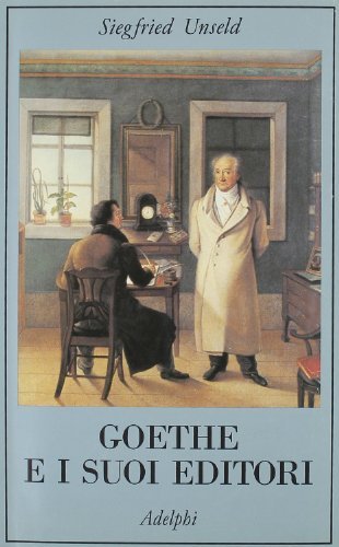 Goethe e i suoi editori di Siegfried Unseld edito da Adelphi