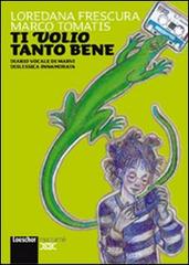 Ti «volio» tanto bene. Diario vocale di Marvi dislessica innamorata. Per la Scuola media. Con espansione online di Loredana Frescura, Marco Tomatis edito da Loescher