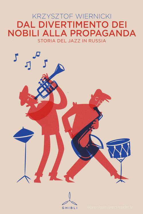 Dal divertimento dei nobili alla propaganda. Storia del jazz in Russia di Krzysztof Wiernicki edito da Ghibli