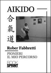 Aikido pionieri. Il mio percorso di Rober Fabbretti edito da Booksprint