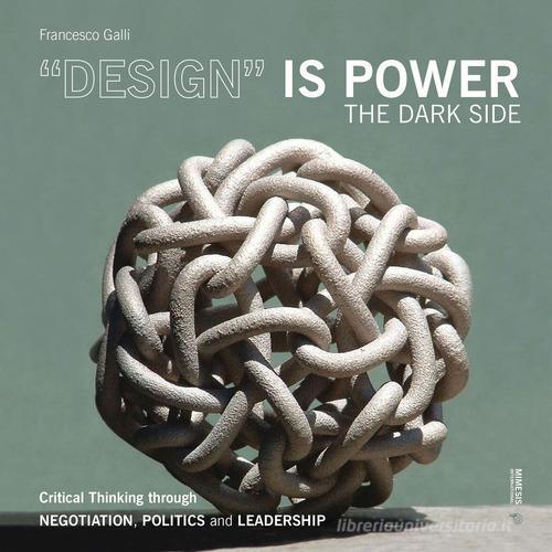 Design» is power. The dark side. Critical thinking through negotiation,  politics and leadership di Francesco Galli - 9788869773006 in Design e  grafica