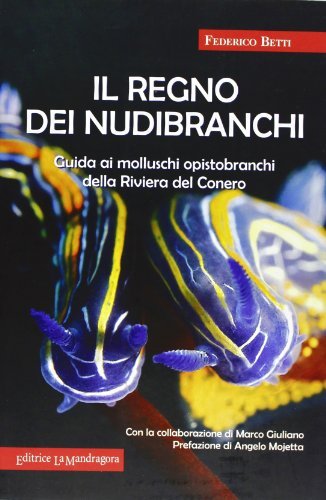 Il regno dei nubibranchi. Guida ai molluschi opistobranchi della riviera del Conero di Federico Betti edito da La Mandragora Editrice