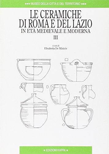 Le ceramiche di Roma e del Lazio in età medievale e moderna vol.3 edito da Kappa