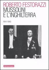 Mussolini e l'Inghilterra. 1914-1940 di Roberto Festorazzi edito da Datanews