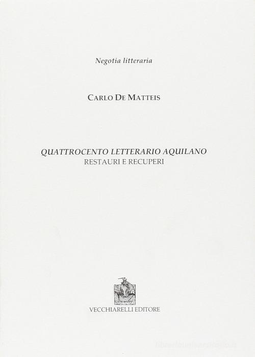 Quattrocento letterario aquilano. Restauri e recuperi di Carlo De Matteis edito da Vecchiarelli