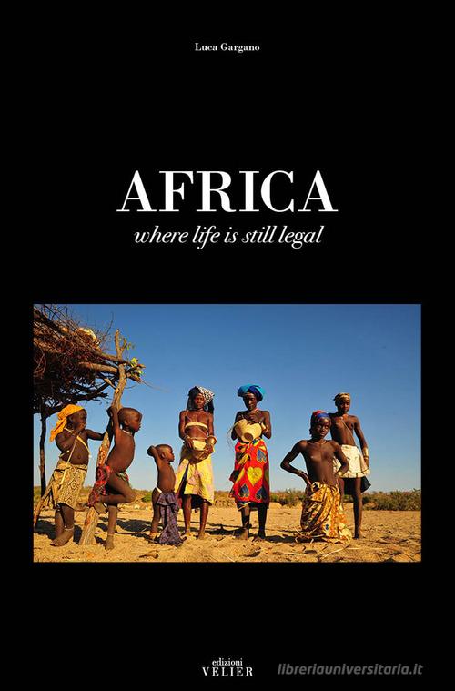 Africa. Where life is still legal di Luca Gargano edito da Velier