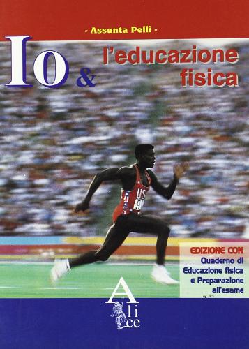 Io e l'educazione fisica. Per la Scuola media di Assunta Pelli edito da Alice Edizioni