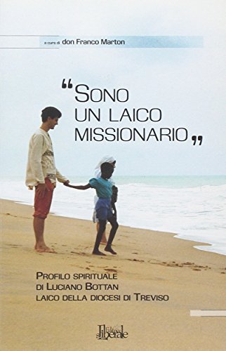 «Sono un laico missionario». Profilo spirituale di Luciano Bottan laico della diocesi di Treviso di Franco Marton edito da Editrice S. Liberale