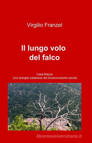 Il lungo volo del falco di Virgilio Franzel edito da Pubblicato dall'Autore