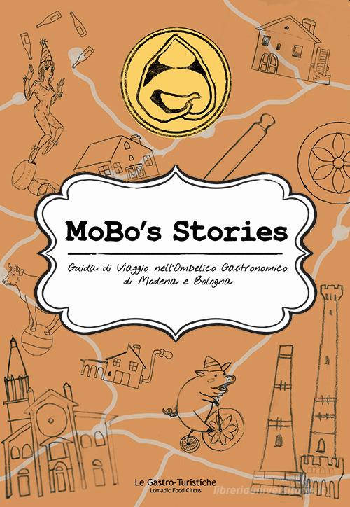 MoBo's Stories. Guida di viaggio nell'ombelico gastronomico di Modena e Bologna. Ediz. integrale di Dario Ruscetta edito da Lomadic Food Circus