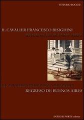 Il cavalier Francesco Bisighini. Ritorno a Buenos Aires. Ediz. italiana e spagnola di Vittorio Bocchi edito da Antiche Porte