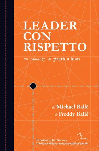Leader con rispetto. Un romanzo di pratica lean di Michael Ballé, Freddy Ballé edito da Istituto Lean Management