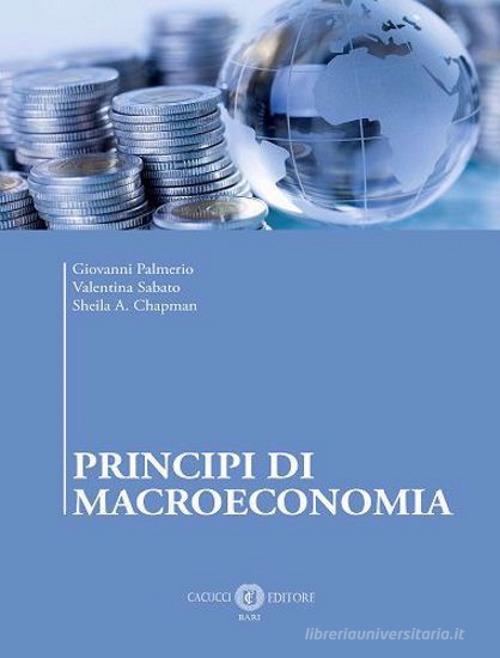 Principi di macroeconomia di Giovanni Palmerio, Valentina Sabato, Sheila A. Chapman edito da Cacucci