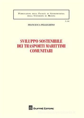 Sviluppo sostenibile dei trasporti marittimi comunitari di Francesca Pellegrino edito da Giuffrè