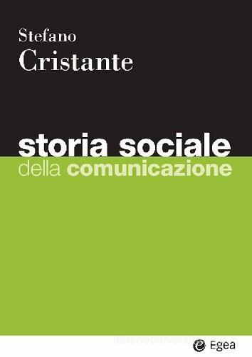 Storia sociale della comunicazione. Dai primordi alle rivoluzioni della modernità di Stefano Cristante edito da EGEA