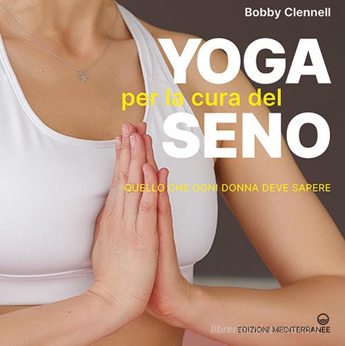 Yoga per la cura del seno. Quello che ogni donna deve sapere di Bobby Clennell edito da Edizioni Mediterranee