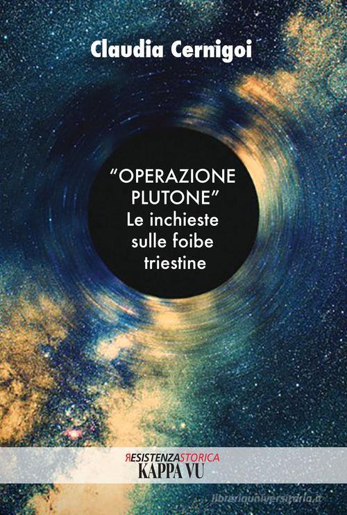 «Operazione Plutone». Le inchieste sulle foibe triestine di Claudia Cernigoi edito da Kappa Vu