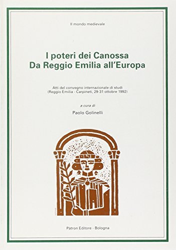 I poteri dei Canossa da Reggio Emilia all'Europa. Atti del Convegno internazionale di studi (Carpineti, 1992) edito da Pàtron