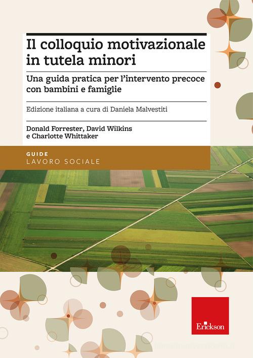 Il colloquio motivazionale in tutela minori. Una guida pratica per l'intervento precoce con bambini e famiglie di Donald Forrester, David Wilkins, Charlotte Whittaker edito da Erickson