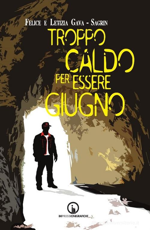 Troppo caldo per essere giugno di Felice Gava Sagrin, Letizia Gava Sagrin edito da Impressioni Grafiche