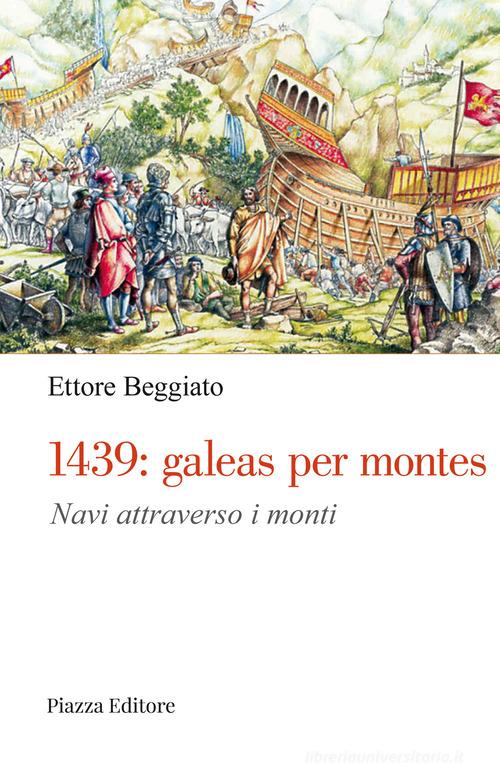 1439: galeas per montes. Navi attraverso i monti di Ettore Beggiato edito da Piazza Editore