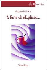 Libro A furia di sfogliare... di Roberto De Luca Il roseto di Universitalia