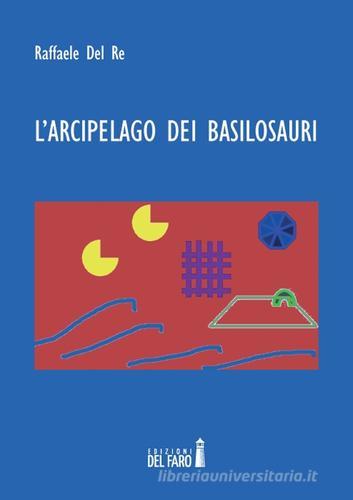 L' arcipelago dei basilosauri di Raffaele Del Re edito da Edizioni del Faro