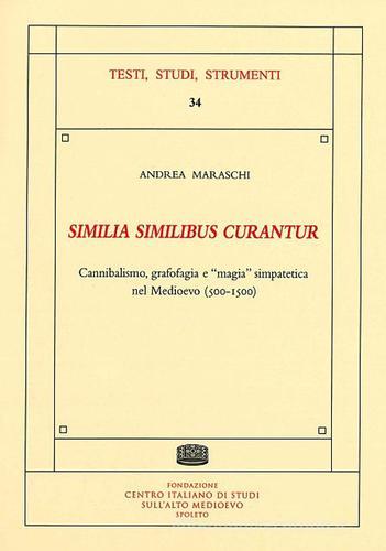 «Similia similibus curantur». Cannibalismo, grafofagia e «magia» simpatetica nel Medioevo (500-1500) di Andrea Maraschi edito da Fondazione CISAM