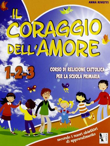 Il coraggio dell'amore. Con materiali per il docente. Per la 1ª, 2ª e 3ª classe elementare. Con espansione online di Anna Rivetti edito da Ardea