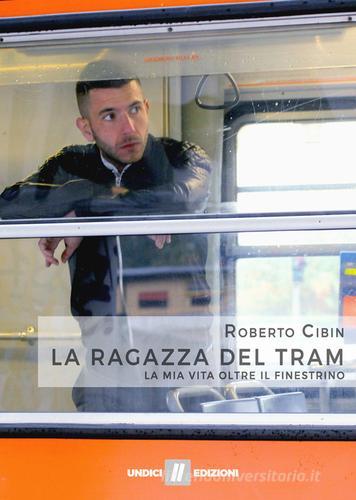 La ragazza del tram. La mia vita oltre il finestrino di Roberto Cibin edito da Undici