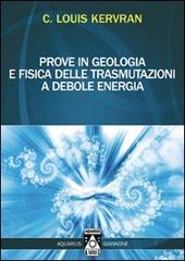 Prove in geologia e fisica delle trasmutazioni a debole energia di Louis C. Kevran edito da Aquarius