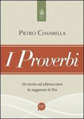 I proverbi. Un invito ad abbracciare la saggezza di Dio di Pietro Ciavarella edito da BE Edizioni
